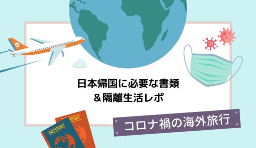 【コロナ禍の海外旅行】日本帰国に必要な書類＆隔離生活レポ